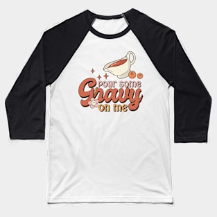 Pour Some Gravy on me Baseball T-Shirt
